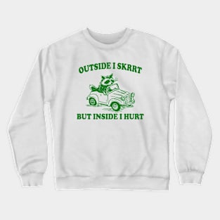 Outside I Skrrt Inside I Hurt, Raccoon T Shirt, Weird T Shirt, Meme T Shirt, Trash Panda T Shirt, Unisex Crewneck Sweatshirt